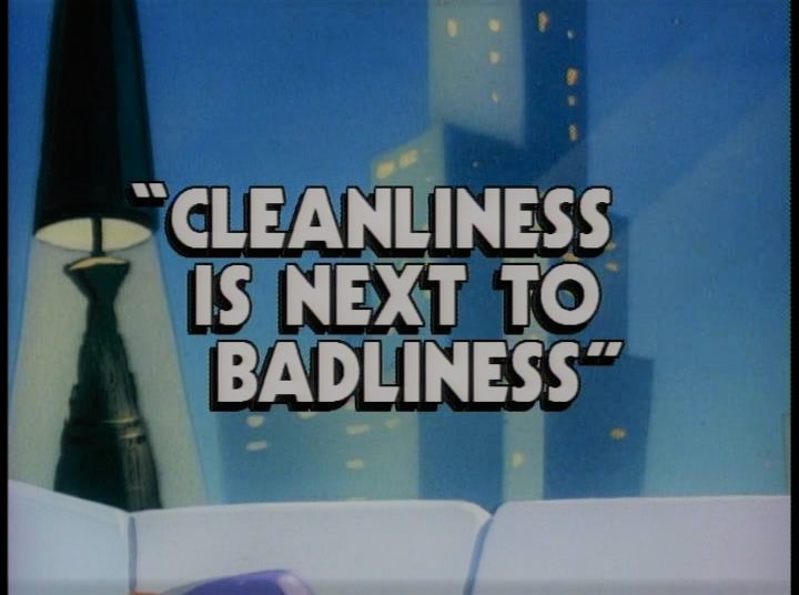 Cleanliness is Next to Badliness