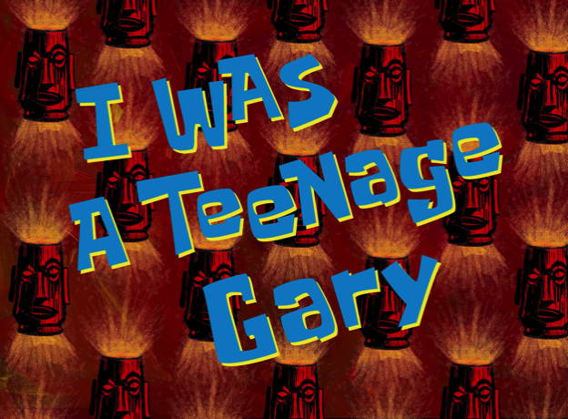 I Was a Teenage Gary