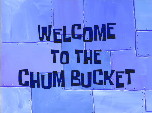 Welcome to the Chum Bucket