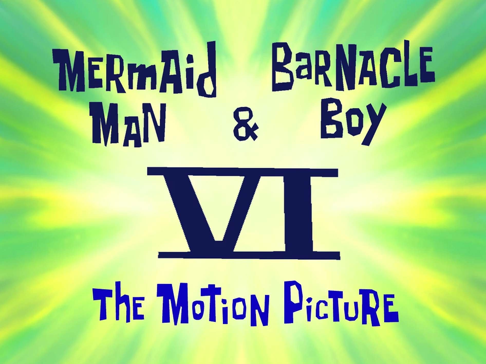 Mermaid Man and Barnacle Boy 6: The Motion Picture