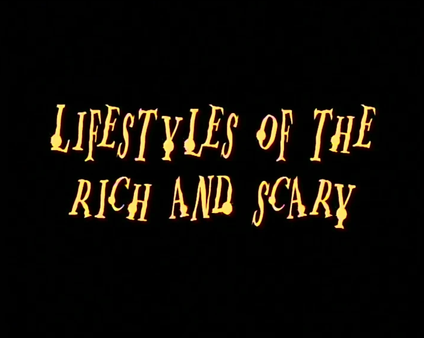 Lifstyles of the Rich and Scary