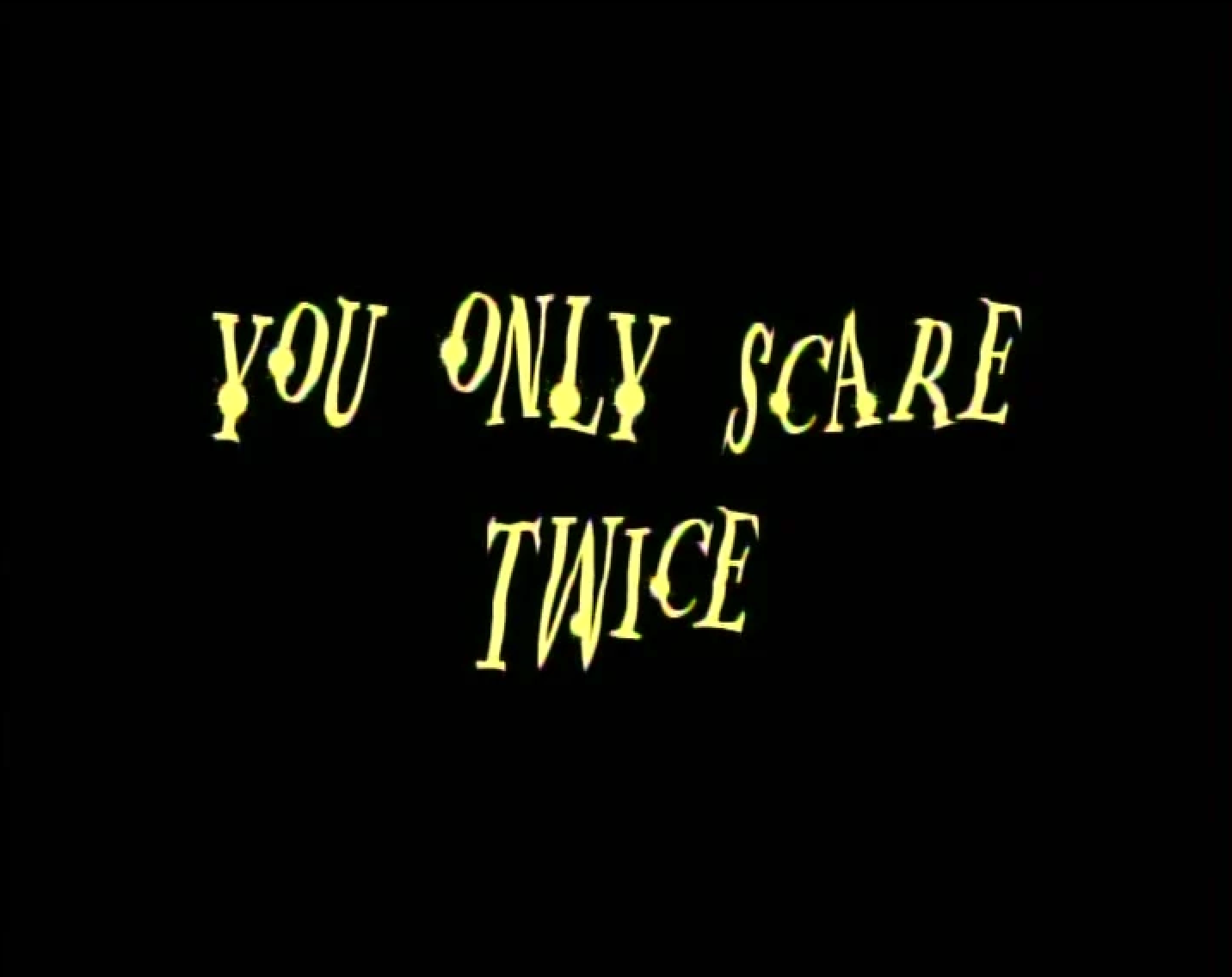You Only Scare Twice