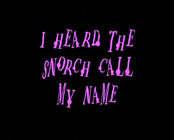 I Heard the Snorch Call My Name