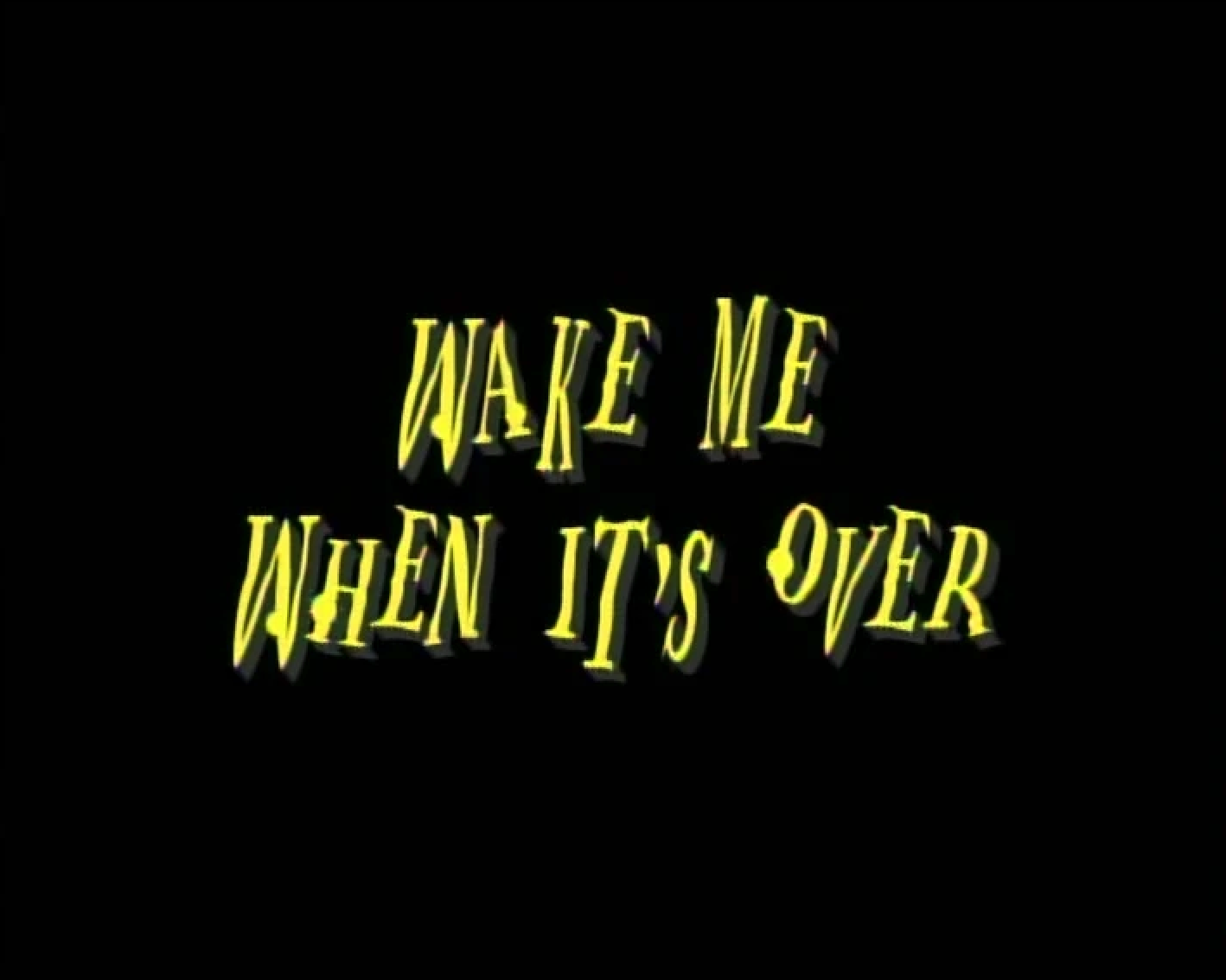 Wake Me When It's Over